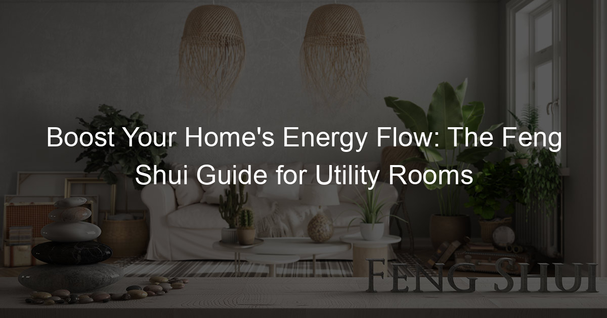 Boost Your Home's Energy Flow: The Feng Shui Guide for Utility Rooms -  Green Feng Life